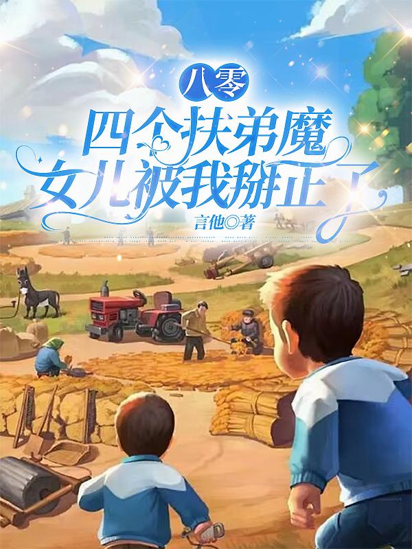 八零四个扶弟魔女儿被我掰正了