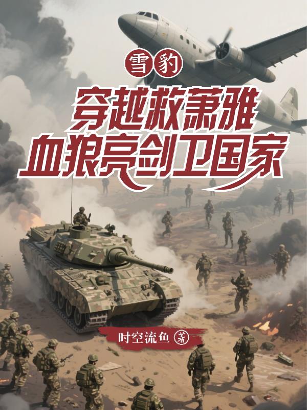 雪豹穿越救萧雅血狼亮剑卫国家