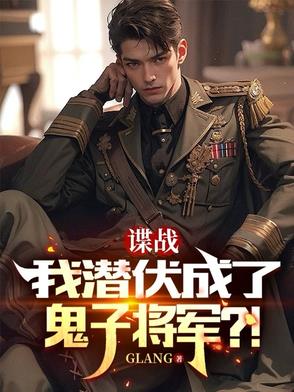 谍战我潜伏成了鬼子将军