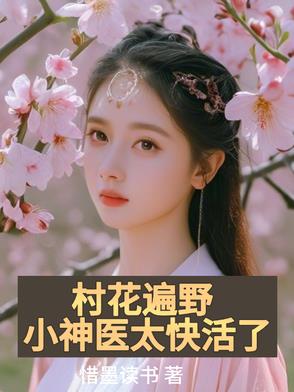 村花遍野小神医太快活了